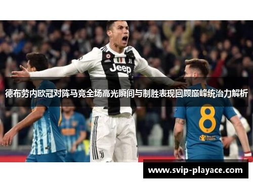 德布劳内欧冠对阵马竞全场高光瞬间与制胜表现回顾巅峰统治力解析