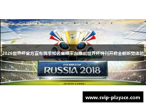 2026世界杯官方宣布携手知名音频平台推出世界杯特刊开启全新听觉体验 2026世界杯官方宣布携手知名音频平台推出世界杯特刊开启全新听觉体验