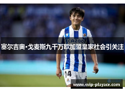 塞尔吉奥·戈麦斯九千万欧加盟皇家社会引关注 塞尔吉奥·戈麦斯九千万欧加盟皇家社会引关注